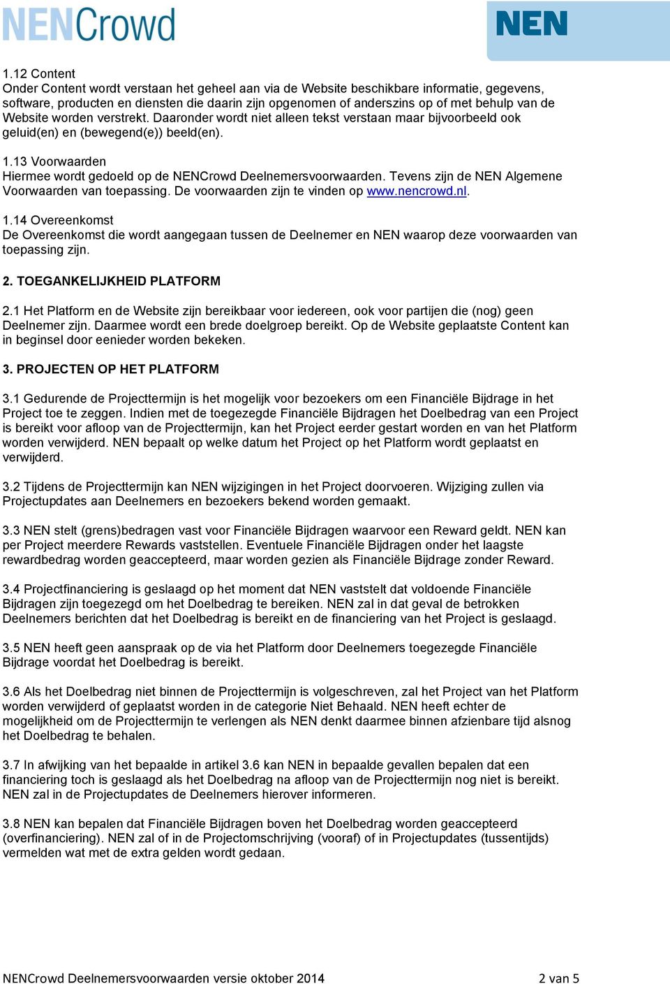 13 Voorwaarden Hiermee wordt gedoeld op de NENCrowd Deelnemersvoorwaarden. Tevens zijn de NEN Algemene Voorwaarden van toepassing. De voorwaarden zijn te vinden op www.nencrowd.nl. 1.
