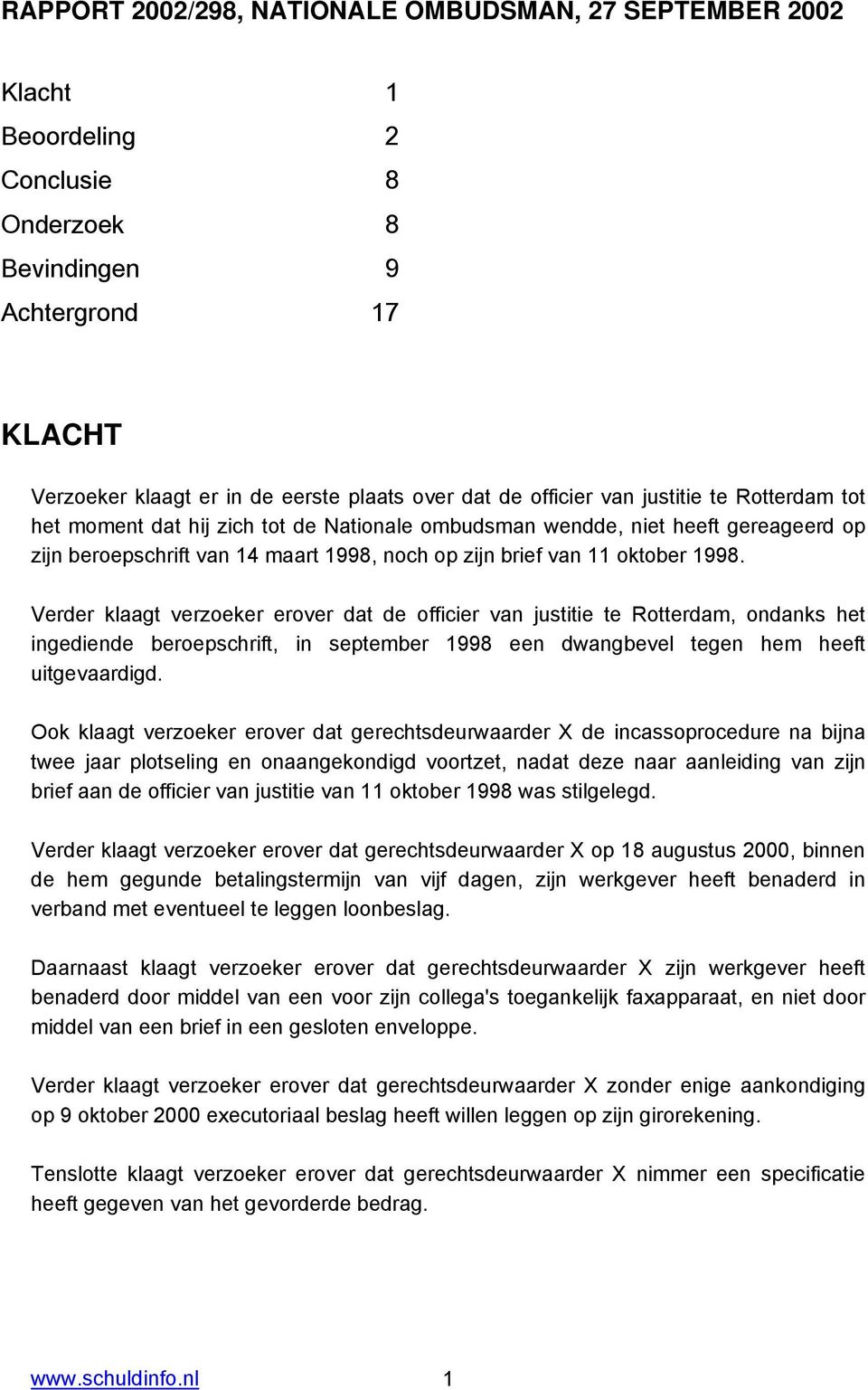 Verder klaagt verzoeker erover dat de officier van justitie te Rotterdam, ondanks het ingediende beroepschrift, in september 1998 een dwangbevel tegen hem heeft uitgevaardigd.