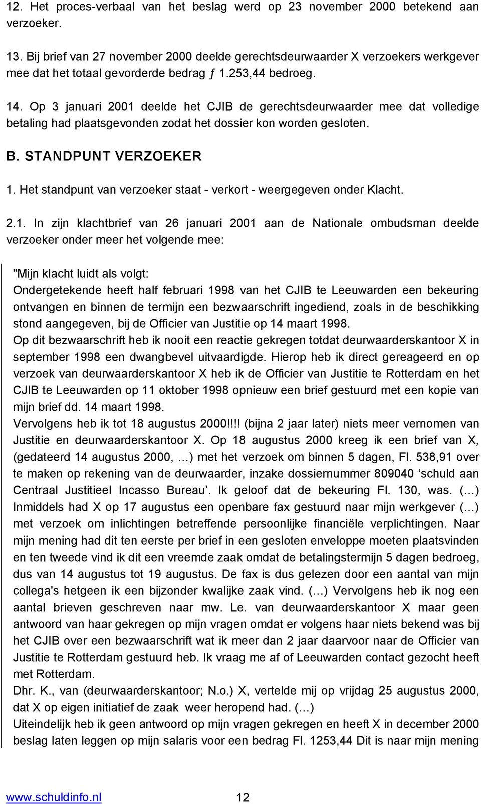 Op 3 januari 2001 deelde het CJIB de gerechtsdeurwaarder mee dat volledige betaling had plaatsgevonden zodat het dossier kon worden gesloten. B. STANDPUNT VERZOEKER 1.