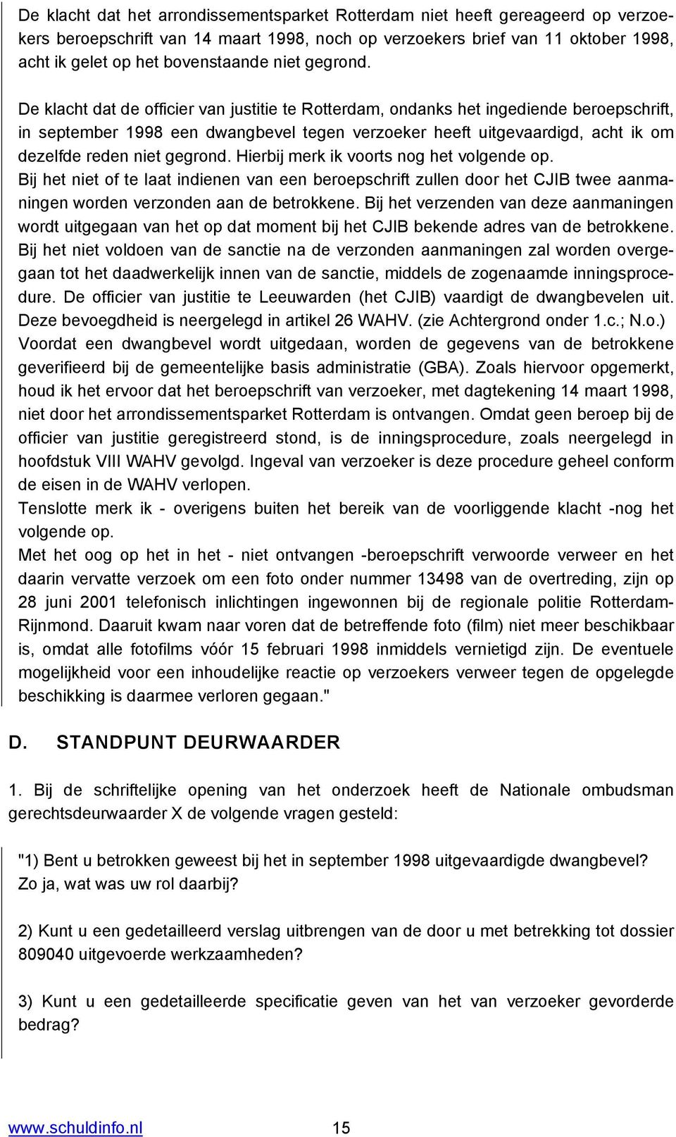 De klacht dat de officier van justitie te Rotterdam, ondanks het ingediende beroepschrift, in september 1998 een dwangbevel tegen verzoeker heeft uitgevaardigd, acht ik om dezelfde reden  Hierbij