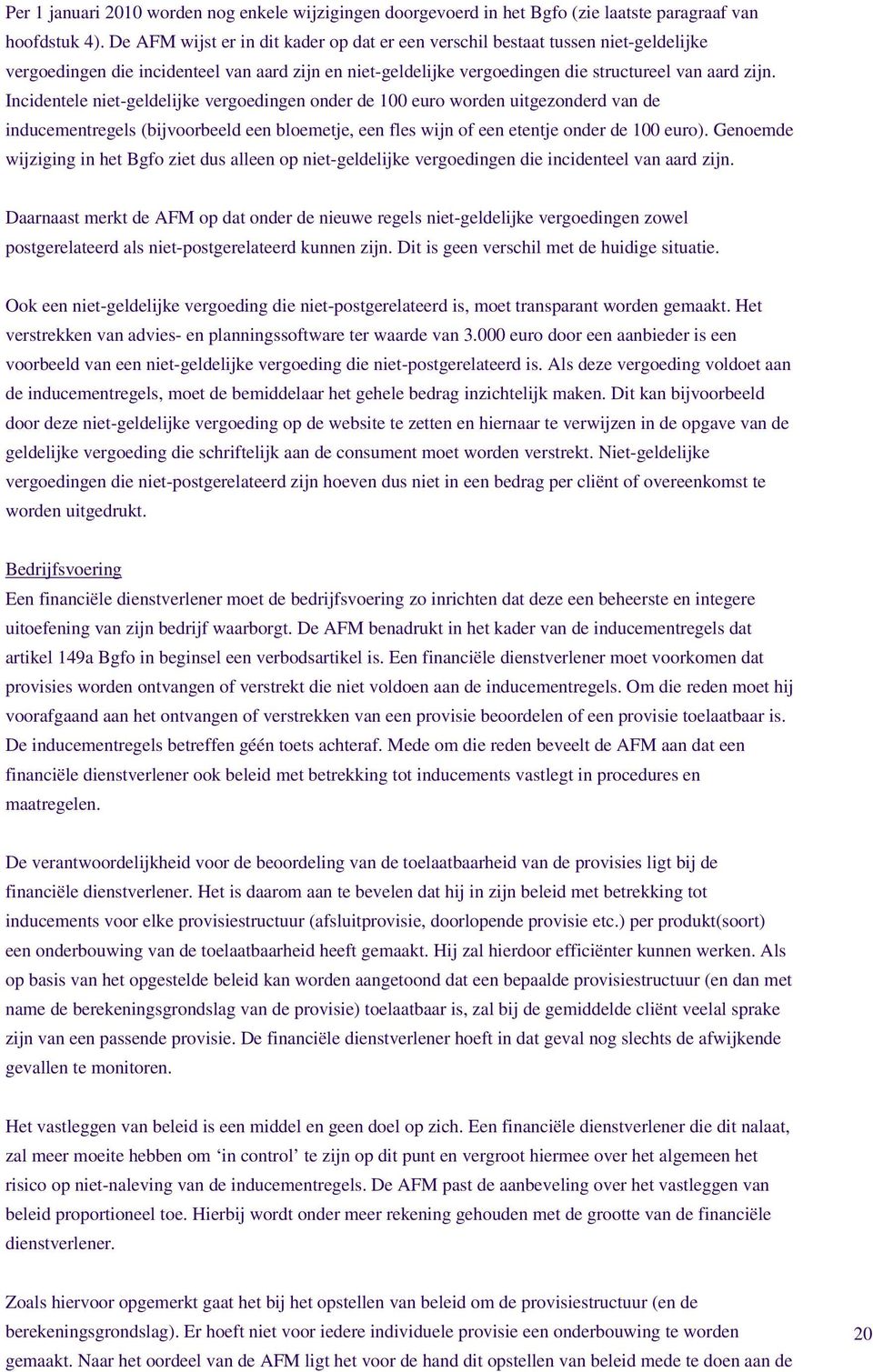 Incidentele niet-geldelijke vergoedingen onder de 100 euro worden uitgezonderd van de inducementregels (bijvoorbeeld een bloemetje, een fles wijn of een etentje onder de 100 euro).