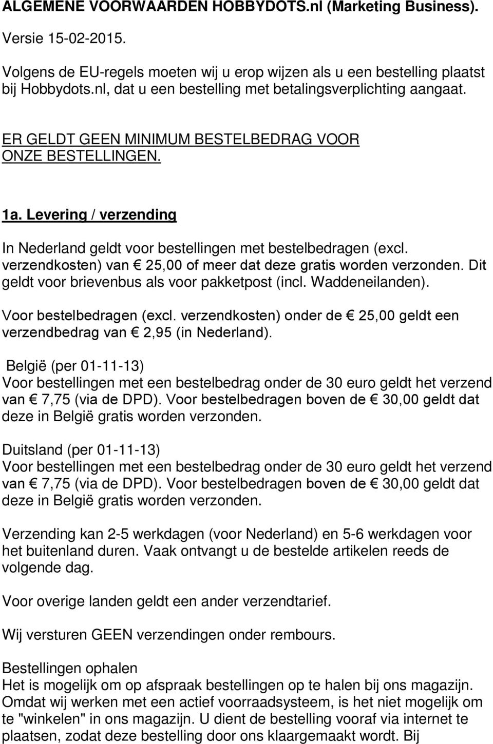 Levering / verzending In Nederland geldt voor bestellingen met bestelbedragen (excl. verzendkosten) van 25,00 of meer dat deze gratis worden verzonden.