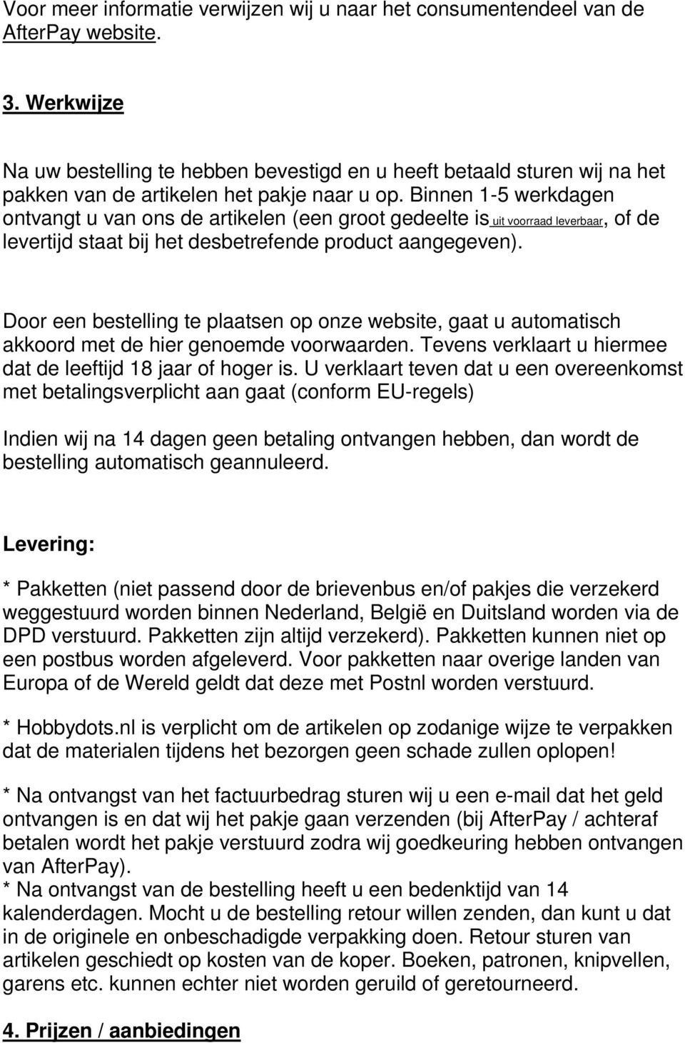 Binnen 1-5 werkdagen ontvangt u van ons de artikelen (een groot gedeelte is uit voorraad leverbaar, of de levertijd staat bij het desbetrefende product aangegeven).