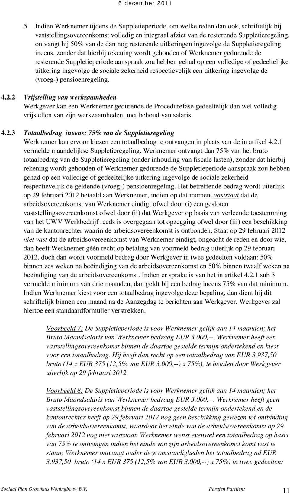 gehad op een volledige of gedeeltelijke uitkering ingevolge de sociale zekerheid respectievelijk een uitkering ingevolge de (vroeg-) pensioenregeling. 4.2.