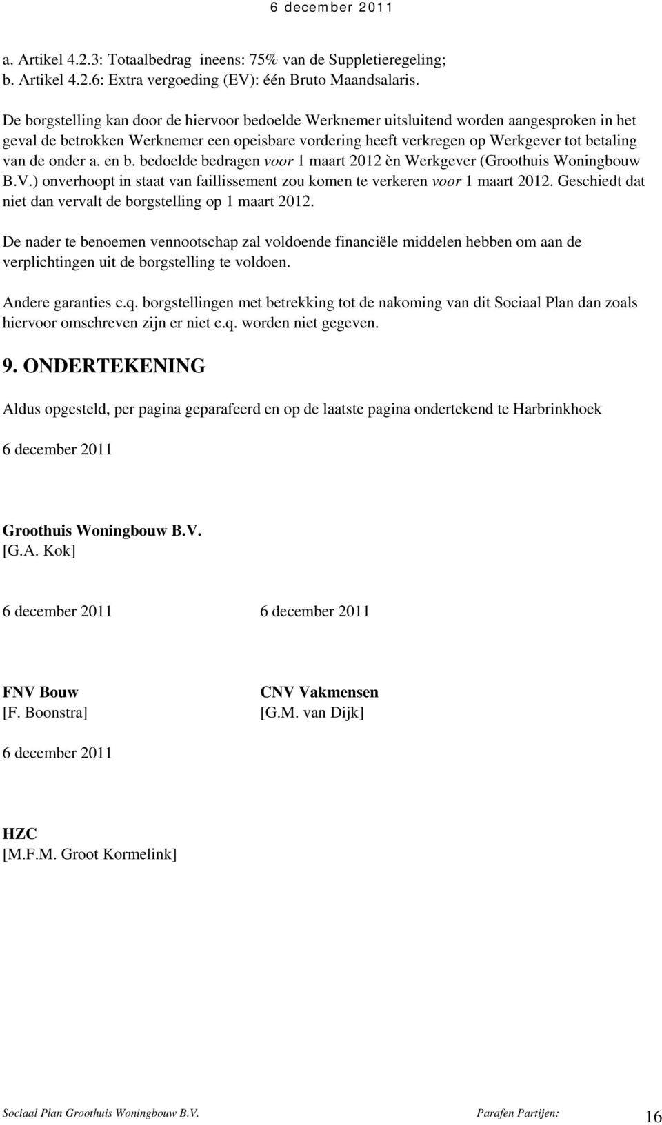 onder a. en b. bedoelde bedragen voor 1 maart 2012 èn Werkgever (Groothuis Woningbouw B.V.) onverhoopt in staat van faillissement zou komen te verkeren voor 1 maart 2012.