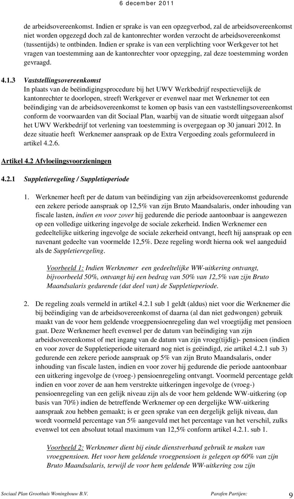 Indien er sprake is van een verplichting voor Werkgever tot het vragen van toestemming aan de kantonrechter voor opzegging, zal deze toestemming worden gevraagd. 4.1.