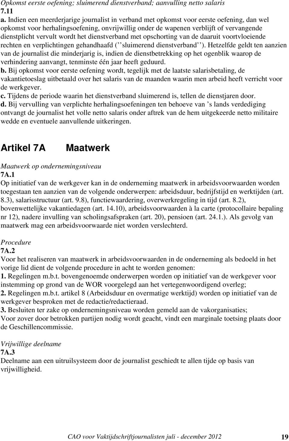 wordt het dienstverband met opschorting van de daaruit voortvloeiende rechten en verplichtingen gehandhaafd ( sluimerend dienstverband ).