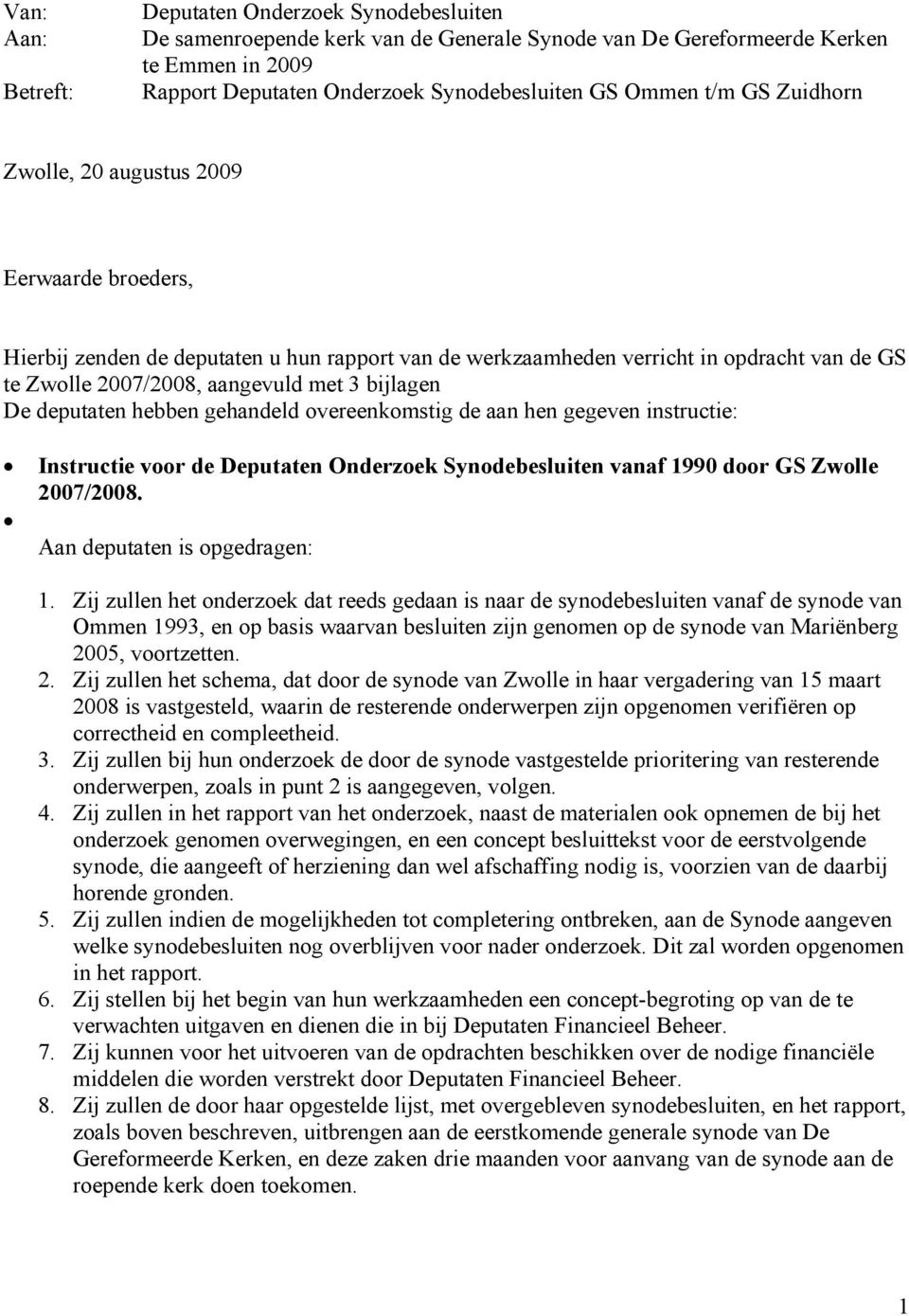 bijlagen De deputaten hebben gehandeld overeenkomstig de aan hen gegeven instructie: Instructie voor de Deputaten Onderzoek Synodebesluiten vanaf 1990 door GS Zwolle 2007/2008.