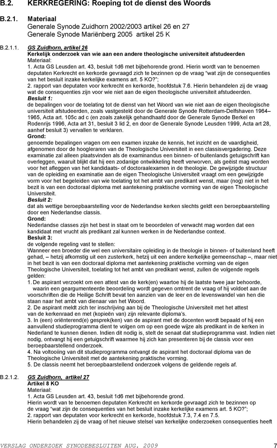 Hierin wordt van te benoemen deputaten Kerkrecht en kerkorde gevraagd zich te bezinnen op de vraag wat zijn de consequenties van het besluit inzake kerkelijke examens art. 5 KO? ; 2.