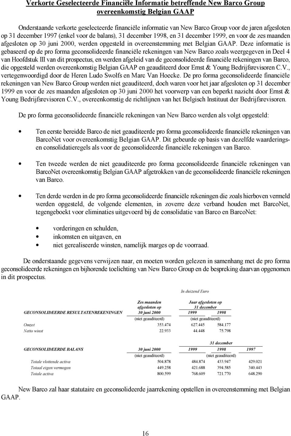 Deze informatie is gebaseerd op de pro forma geconsolideerde financiële rekeningen van New Barco zoals weergegeven in Deel 4 van Hoofdstuk III van dit prospectus, en werden afgeleid van de