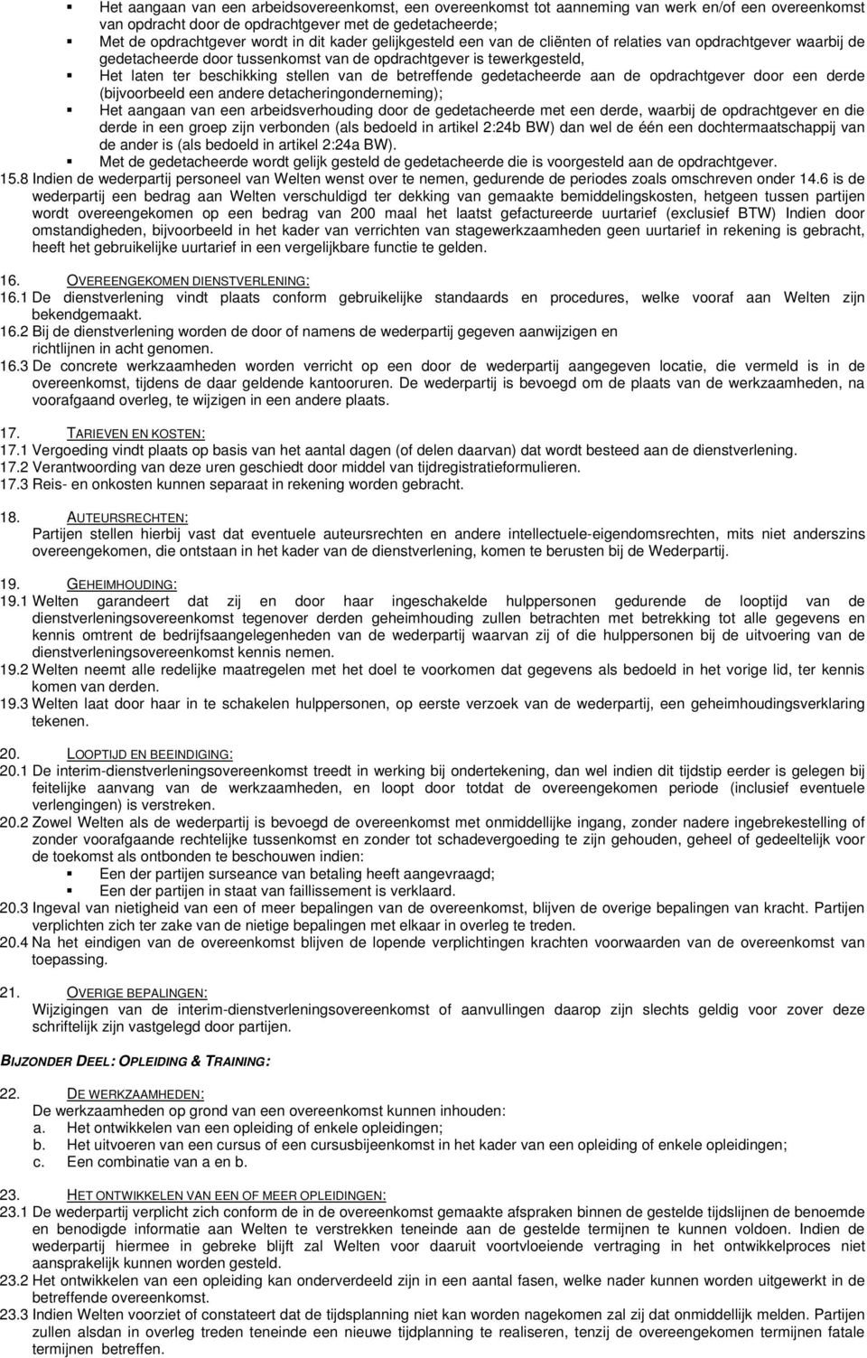 betreffende gedetacheerde aan de opdrachtgever door een derde (bijvoorbeeld een andere detacheringonderneming); Het aangaan van een arbeidsverhouding door de gedetacheerde met een derde, waarbij de