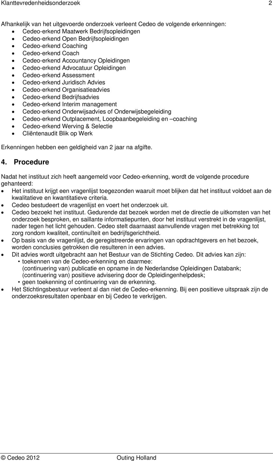 Cedeo-erkend Bedrijfsadvies Cedeo-erkend Interim management Cedeo-erkend Onderwijsadvies of Onderwijsbegeleiding Cedeo-erkend Outplacement, Loopbaanbegeleiding en coaching Cedeo-erkend Werving &