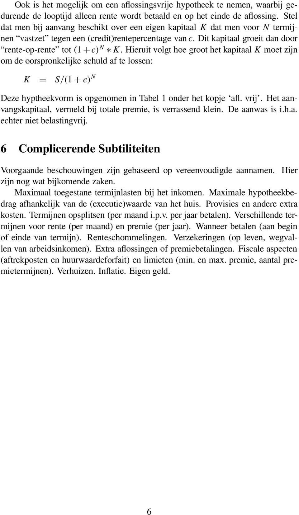 Hieruit volgt hoe groot het kapitaal K moet zijn om de oorspronkelijke schuld af te lossen: K = S/(1 + c) N Deze hyptheekvorm is opgenomen in Tabel 1 onder het kopje afl. vrij.