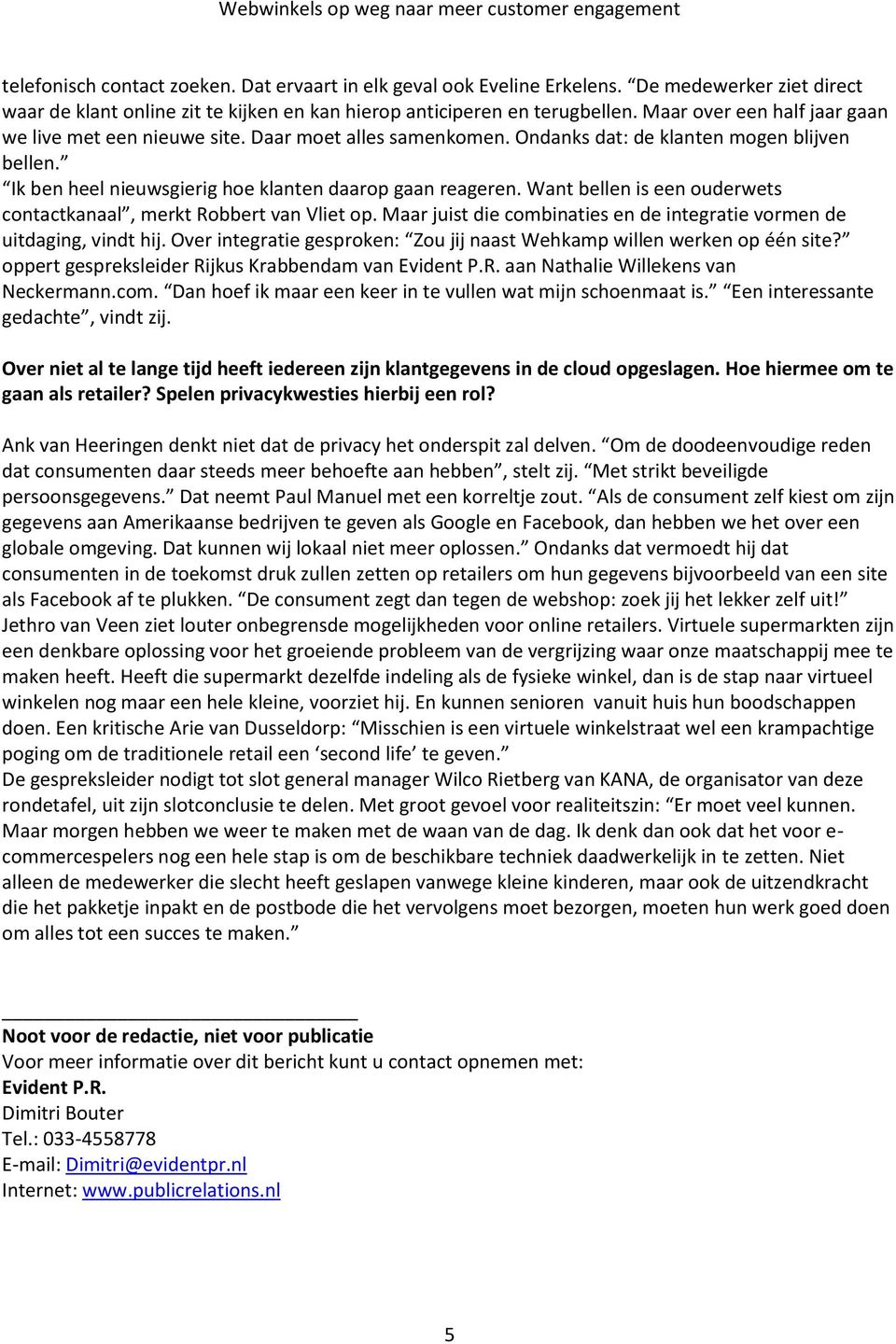 Ondanks dat: de klanten mogen blijven bellen. Ik ben heel nieuwsgierig hoe klanten daarop gaan reageren. Want bellen is een ouderwets contactkanaal, merkt Robbert van Vliet op.