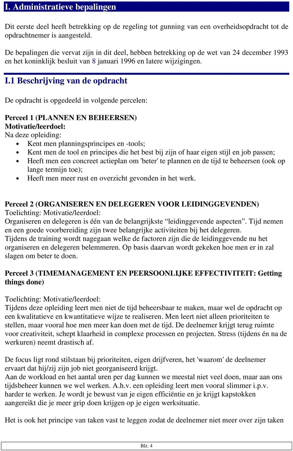 1 Beschrijving van de opdracht De opdracht is opgedeeld in volgende percelen: Perceel 1 (PLANNEN EN BEHEERSEN) Motivatie/leerdoel: Na deze opleiding: Kent men planningsprincipes en -tools; Kent men