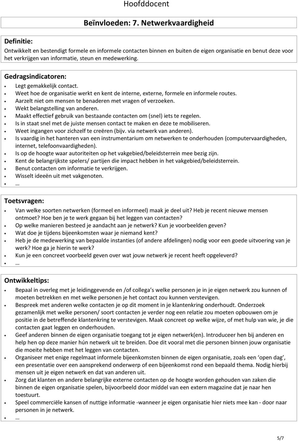 Legt gemakkelijk contact. Weet hoe de organisatie werkt en kent de interne, externe, formele en informele routes. Aarzelt niet om mensen te benaderen met vragen of verzoeken.