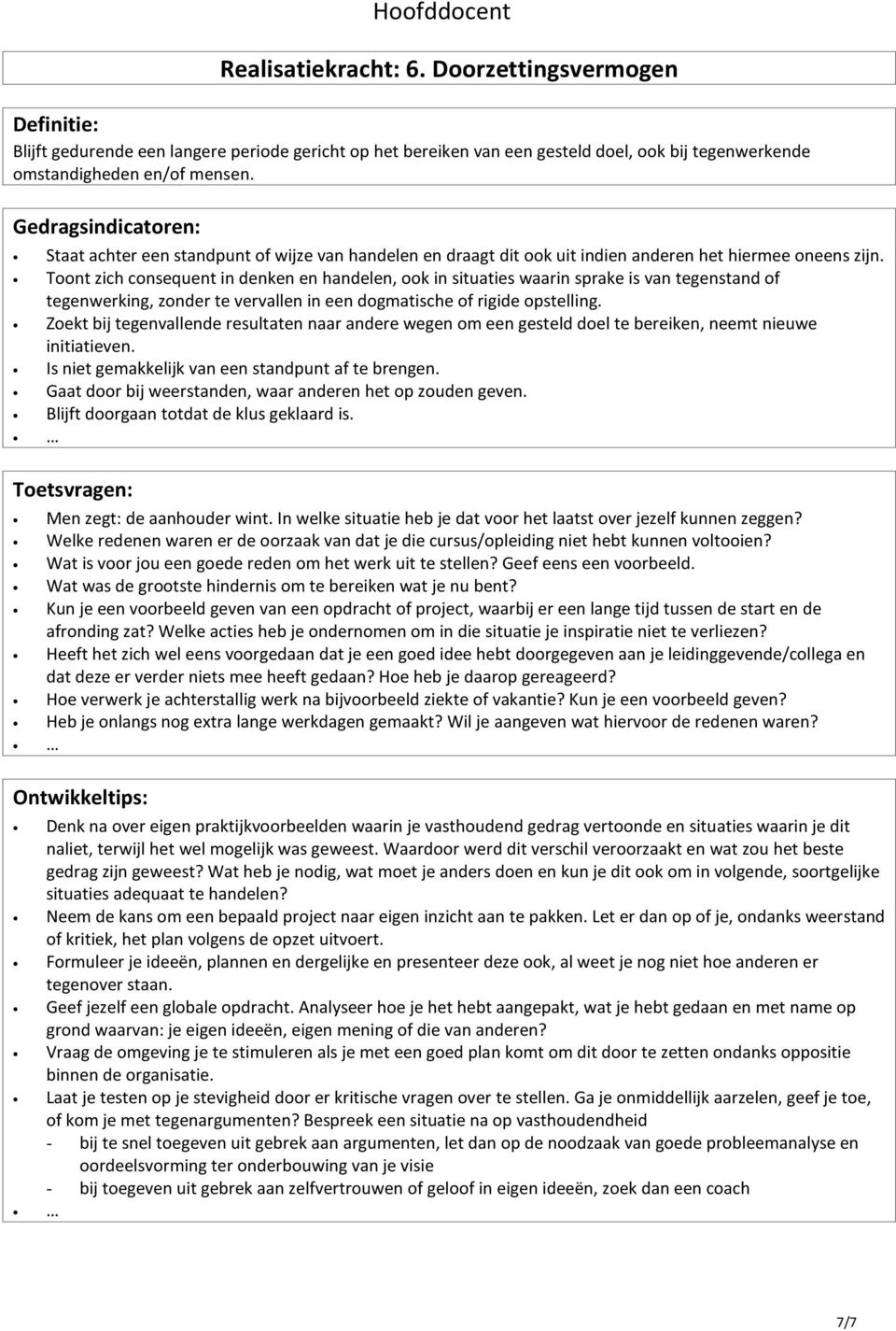 Toont zich consequent in denken en handelen, ook in situaties waarin sprake is van tegenstand of tegenwerking, zonder te vervallen in een dogmatische of rigide opstelling.