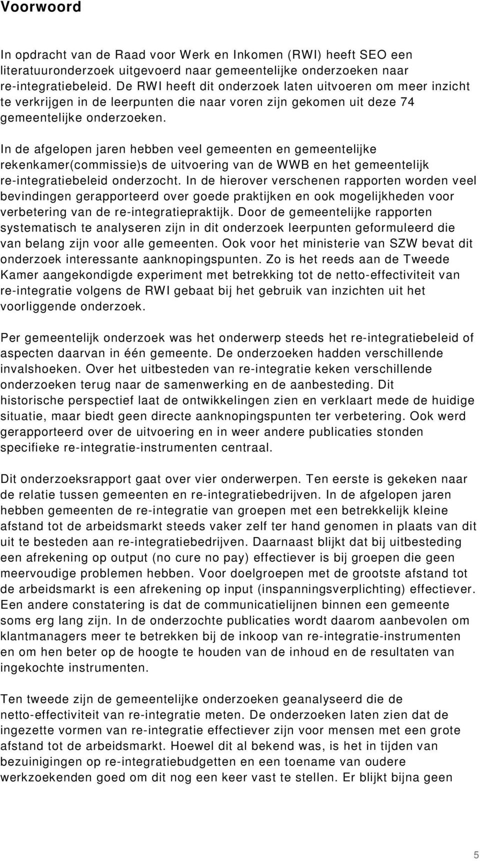 In de afgelopen jaren hebben veel gemeenten en gemeentelijke rekenkamer(commissie)s de uitvoering van de WWB en het gemeentelijk re-integratiebeleid onderzocht.