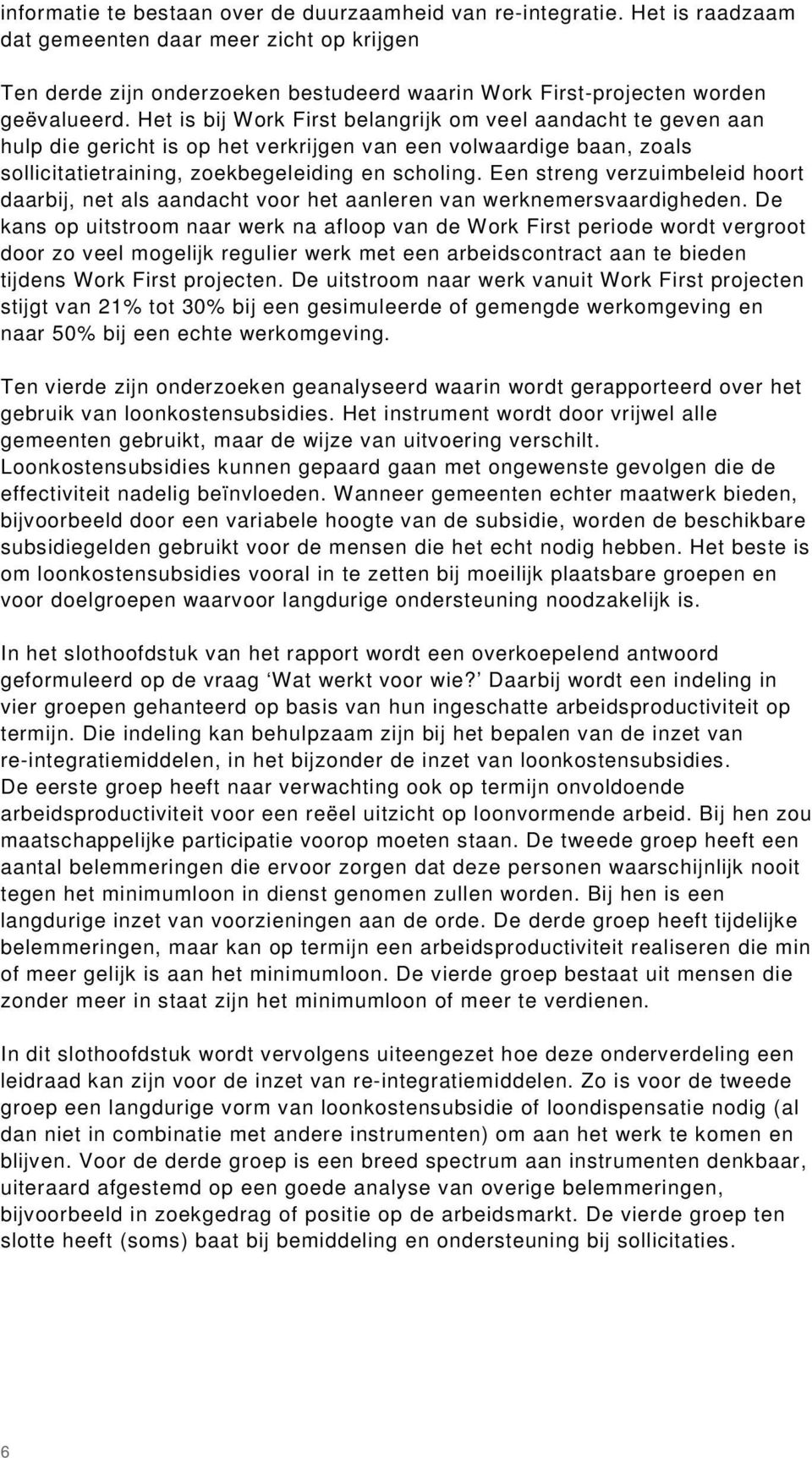 Het is bij Work First belangrijk om veel aandacht te geven aan hulp die gericht is op het verkrijgen van een volwaardige baan, zoals sollicitatietraining, zoekbegeleiding en scholing.