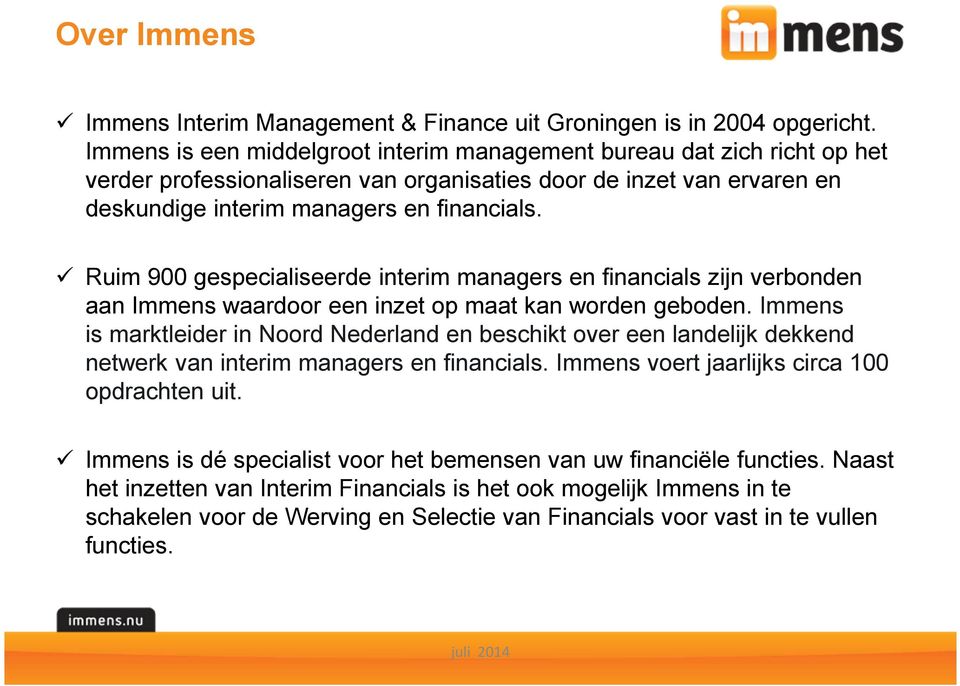 Ruim 900 gespecialiseerde interim managers en financials zijn verbonden aan Immens waardoor een inzet op maat kan worden geboden.