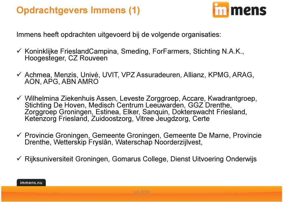 , Hoogesteger, CZ Rouveen Achmea, Menzis, Univé, UVIT, VPZ Assuradeuren, Allianz, KPMG, ARAG, AON, APG, ABN AMRO Wilhelmina Ziekenhuis Assen, Leveste Zorggroep, Accare,