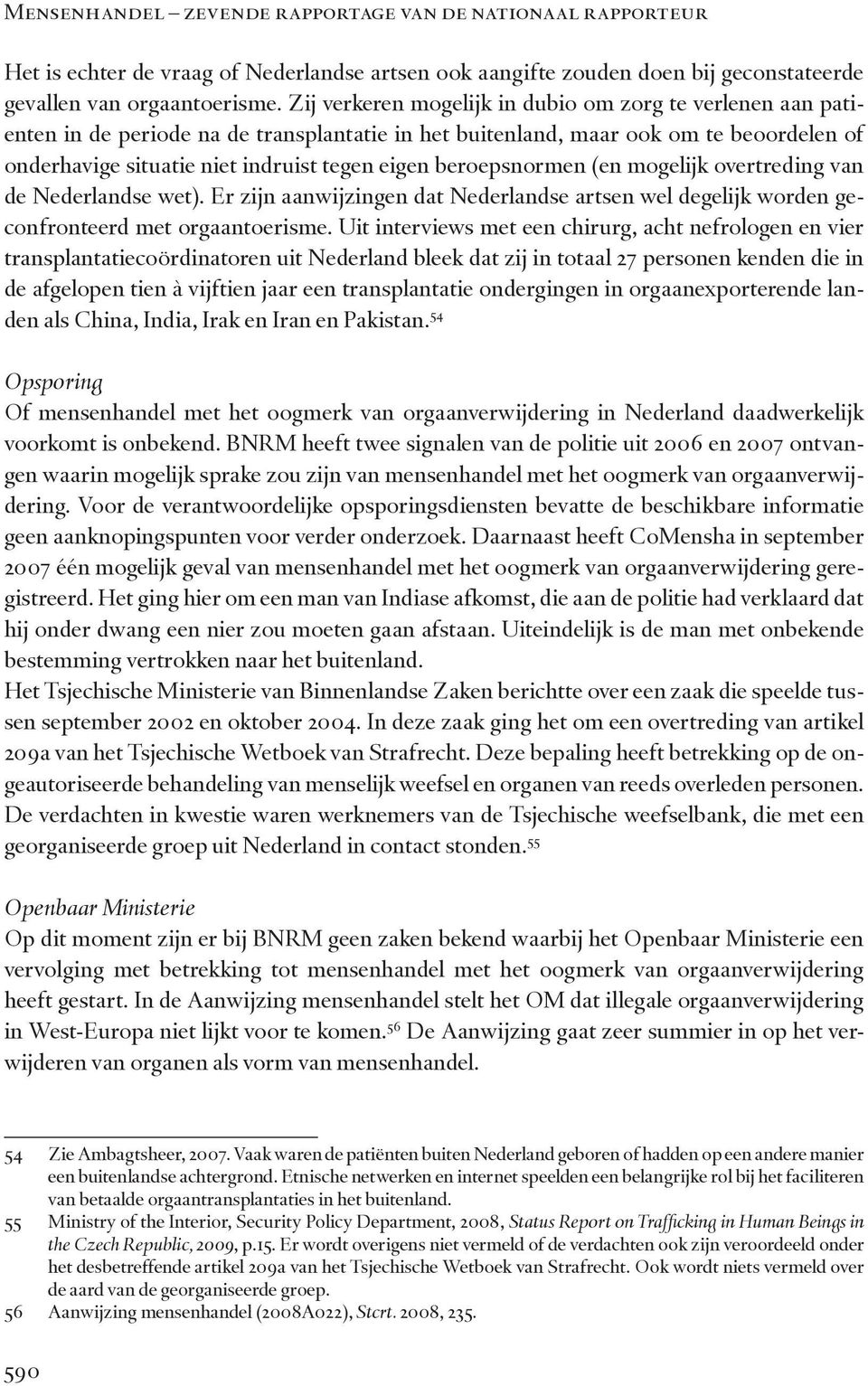 beroepsnormen (en mogelijk overtreding van de Nederlandse wet). Er zijn aanwijzingen dat Nederlandse artsen wel degelijk worden geconfronteerd met orgaantoerisme.