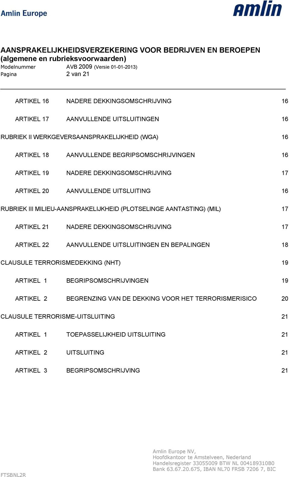 ARTIKEL 21 NADERE DEKKINGSOMSCHRIJVING 17 ARTIKEL 22 AANVULLENDE UITSLUITINGEN EN BEPALINGEN 18 CLAUSULE TERRORISMEDEKKING (NHT) 19 ARTIKEL 1 BEGRIPSOMSCHRIJVINGEN 19 ARTIKEL 2