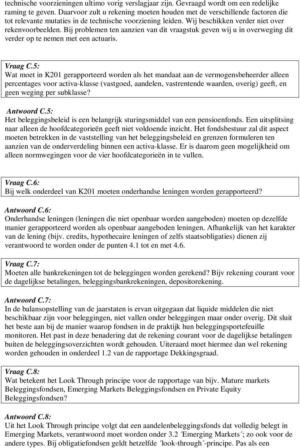 Bij problemen ten aanzien van dit vraagstuk geven wij u in overweging dit verder op te nemen met een actuaris. Vraag C.