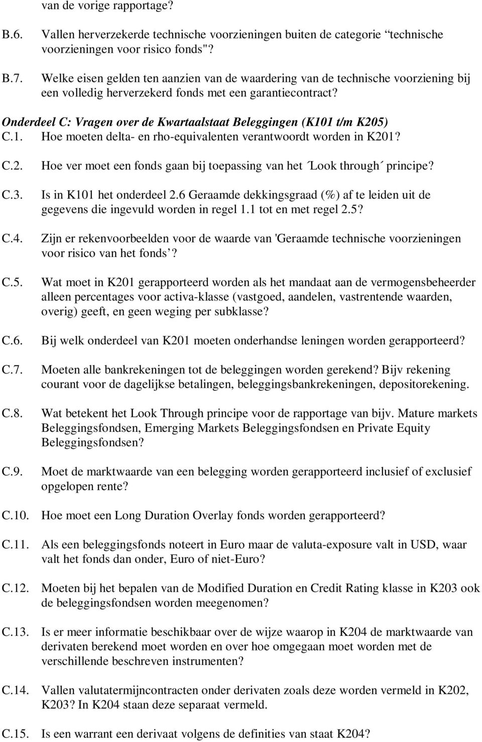 Onderdeel C: Vragen over de Kwartaalstaat Beleggingen (K101 t/m K205) C.1. Hoe moeten delta- en rho-equivalenten verantwoordt worden in K201? C.2. C.3. C.4. C.5. C.6. C.7. C.8. C.9.