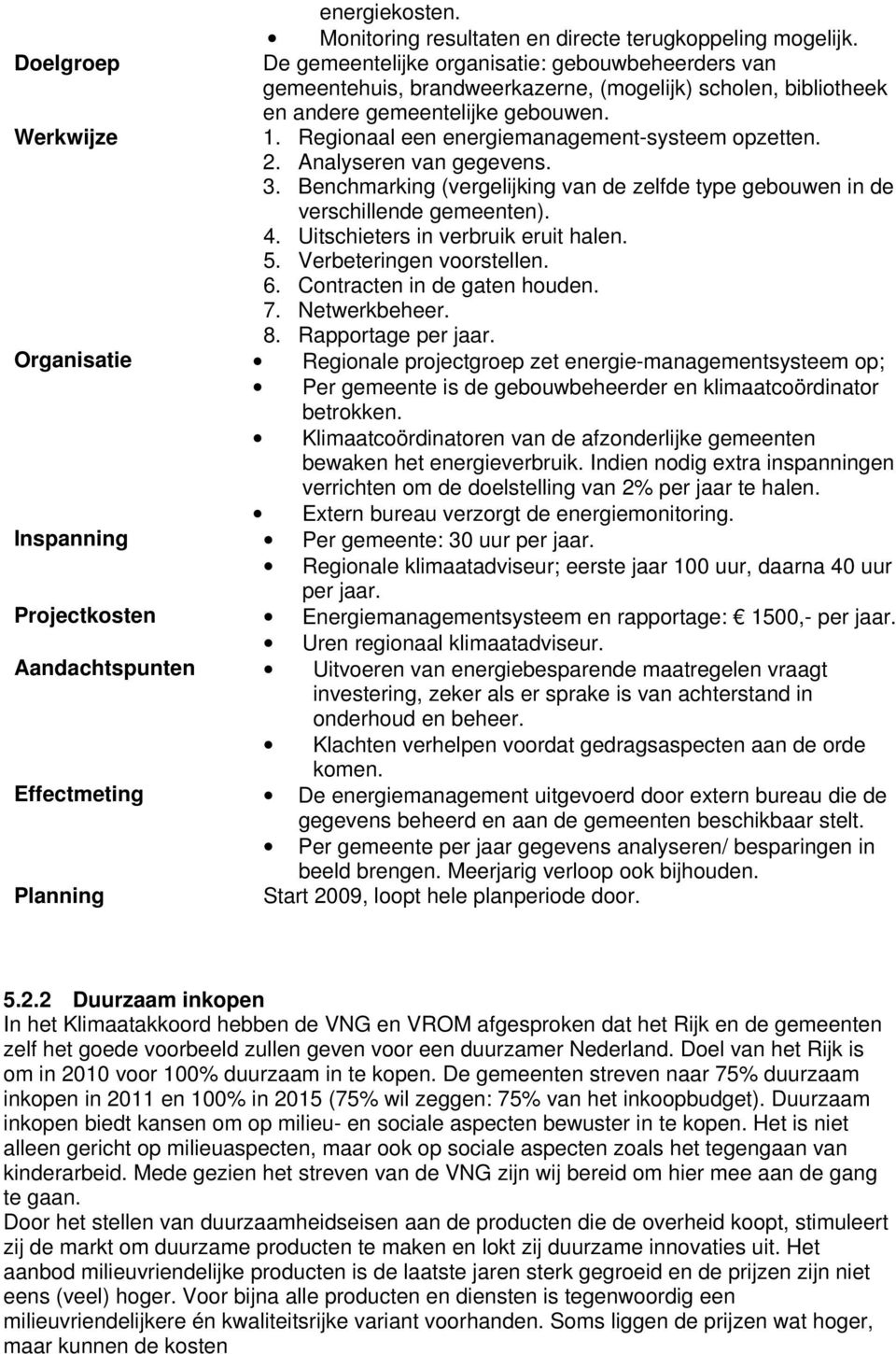 Regionaal een energiemanagement-systeem opzetten. 2. Analyseren van gegevens. 3. Benchmarking (vergelijking van de zelfde type gebouwen in de verschillende gemeenten). 4.