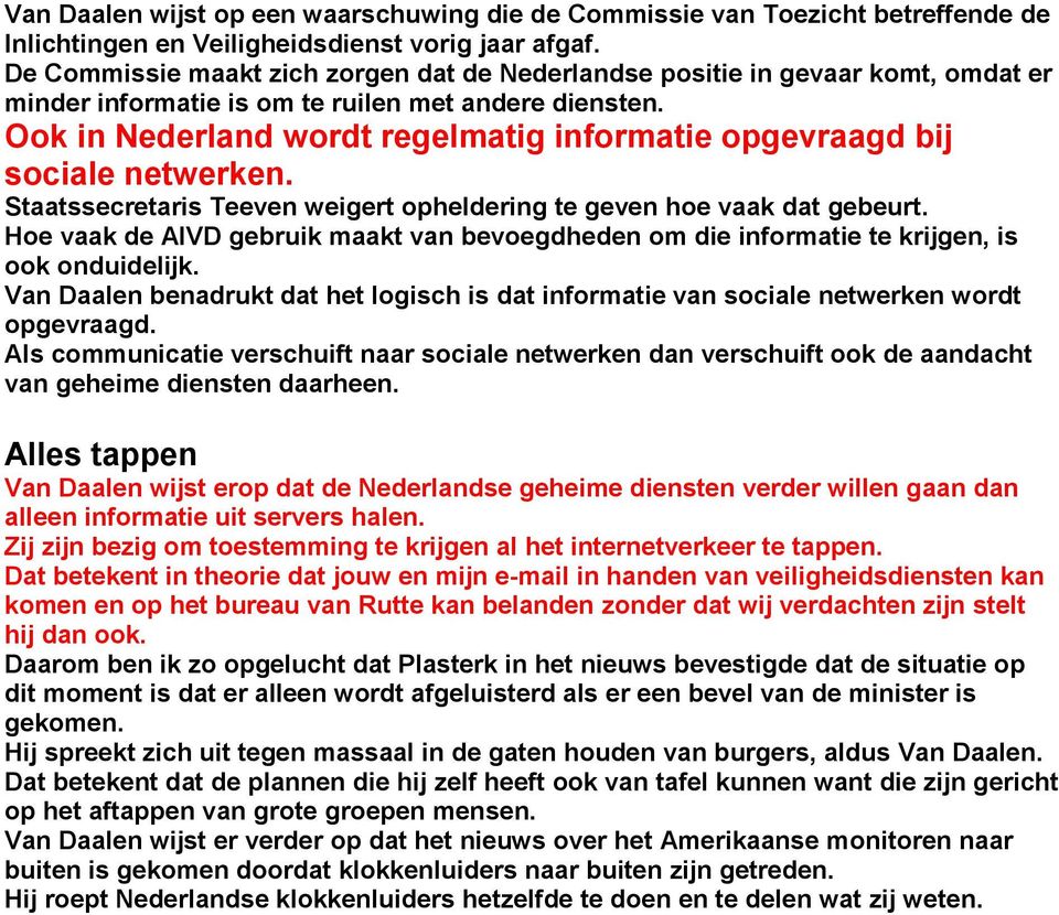 Ook in Nederland wordt regelmatig informatie opgevraagd bij sociale netwerken. Staatssecretaris Teeven weigert opheldering te geven hoe vaak dat gebeurt.