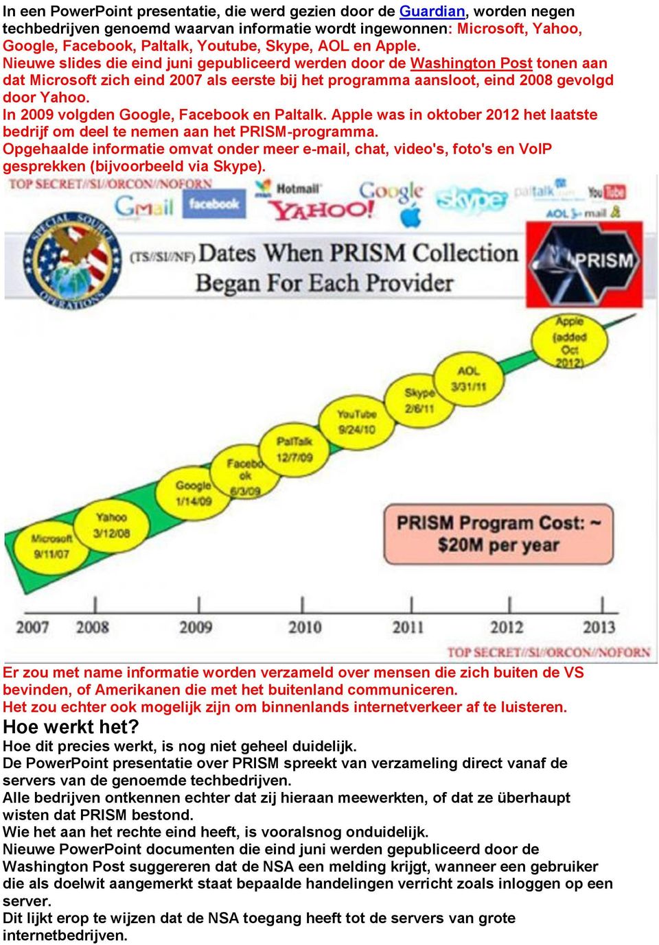 In 2009 volgden Google, Facebook en Paltalk. Apple was in oktober 2012 het laatste bedrijf om deel te nemen aan het PRISM-programma.