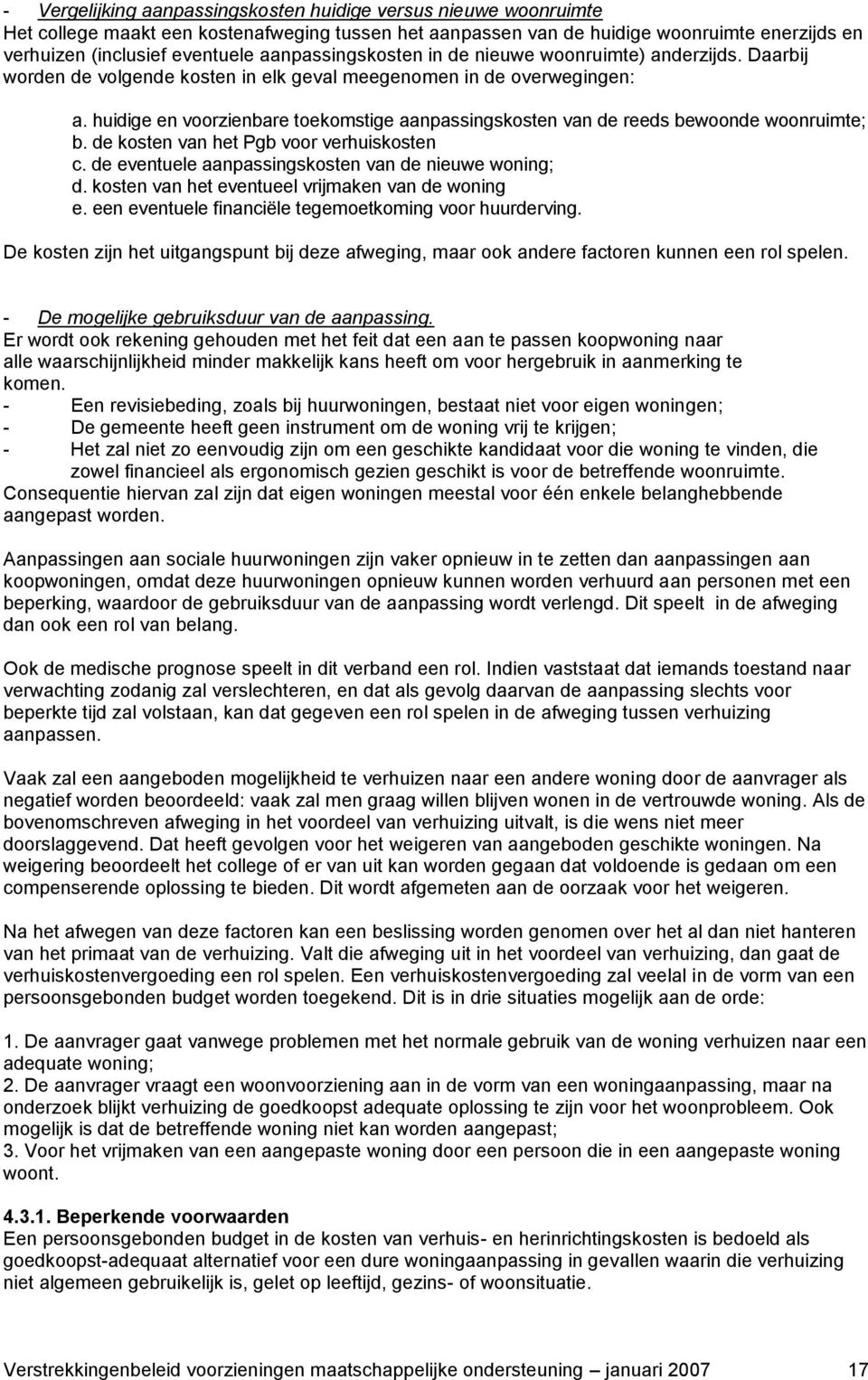 huidige en voorzienbare toekomstige aanpassingskosten van de reeds bewoonde woonruimte; b. de kosten van het Pgb voor verhuiskosten c. de eventuele aanpassingskosten van de nieuwe woning; d.