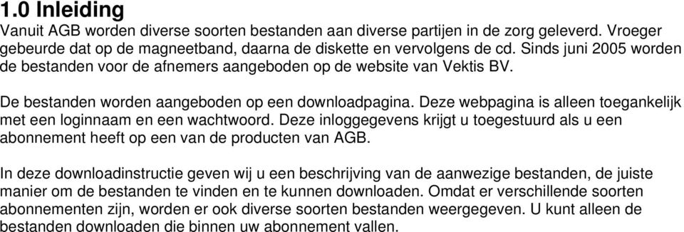 Deze webpagina is alleen toegankelijk met een loginnaam en een wachtwoord. Deze inloggegevens krijgt u toegestuurd als u een abonnement heeft op een van de producten van AGB.