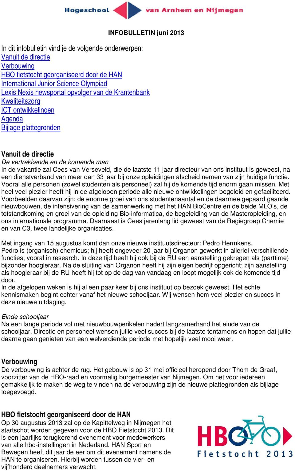 de laatste 11 jaar directeur van ons instituut is geweest, na een dienstverband van meer dan 33 jaar bij onze opleidingen afscheid nemen van zijn huidige functie.