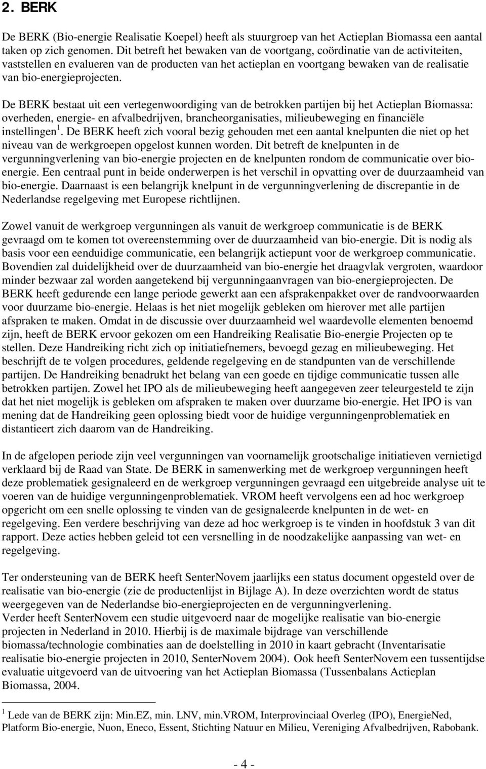 De BERK bestaat uit een vertegenwoordiging van de betrokken partijen bij het Actieplan Biomassa: overheden, energie- en afvalbedrijven, brancheorganisaties, milieubeweging en financiële instellingen