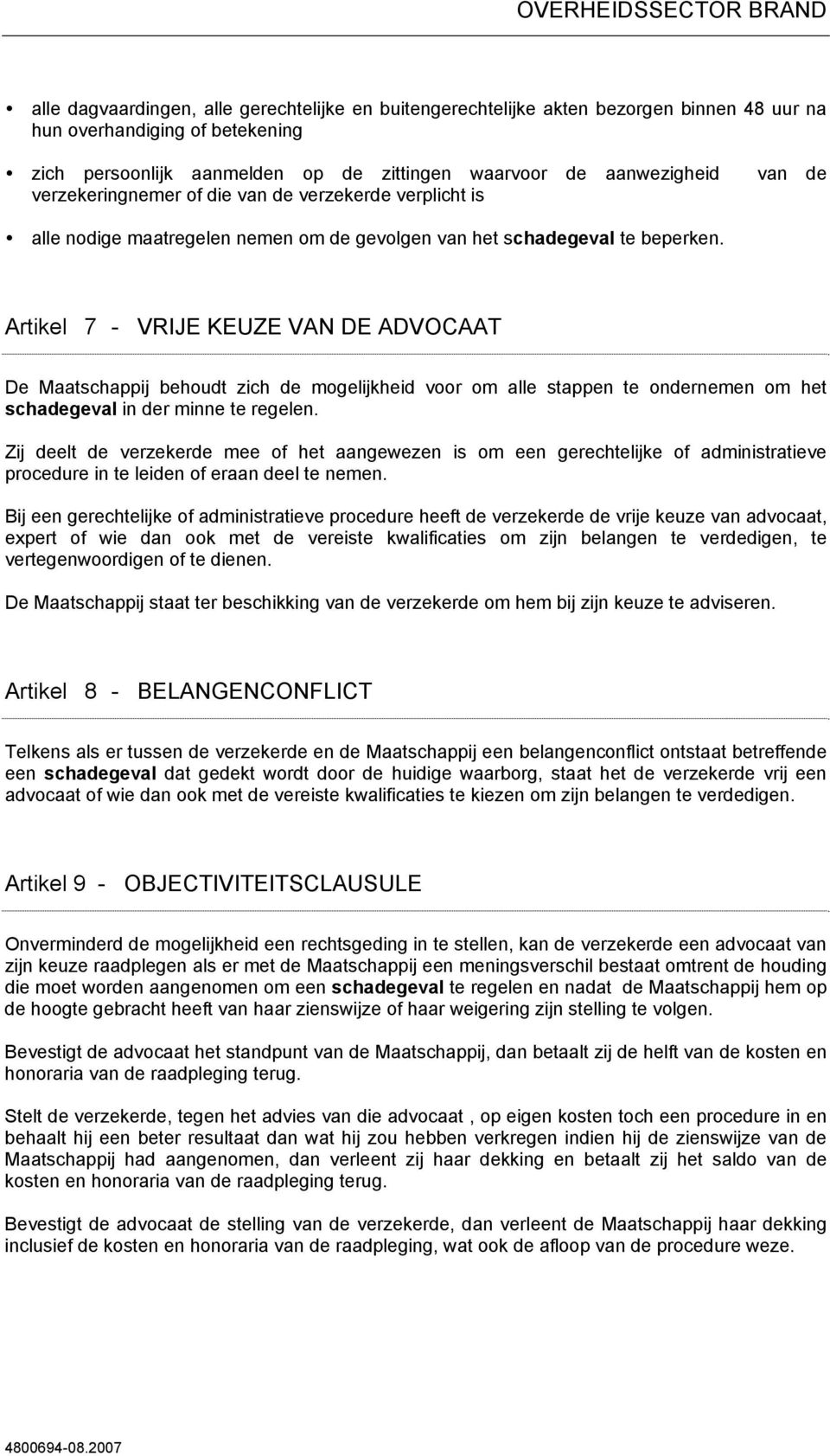 Artikel 7 - VRIJE KEUZE VAN DE ADVOCAAT De Maatschappij behoudt zich de mogelijkheid voor om alle stappen te ondernemen om het schadegeval in der minne te regelen.