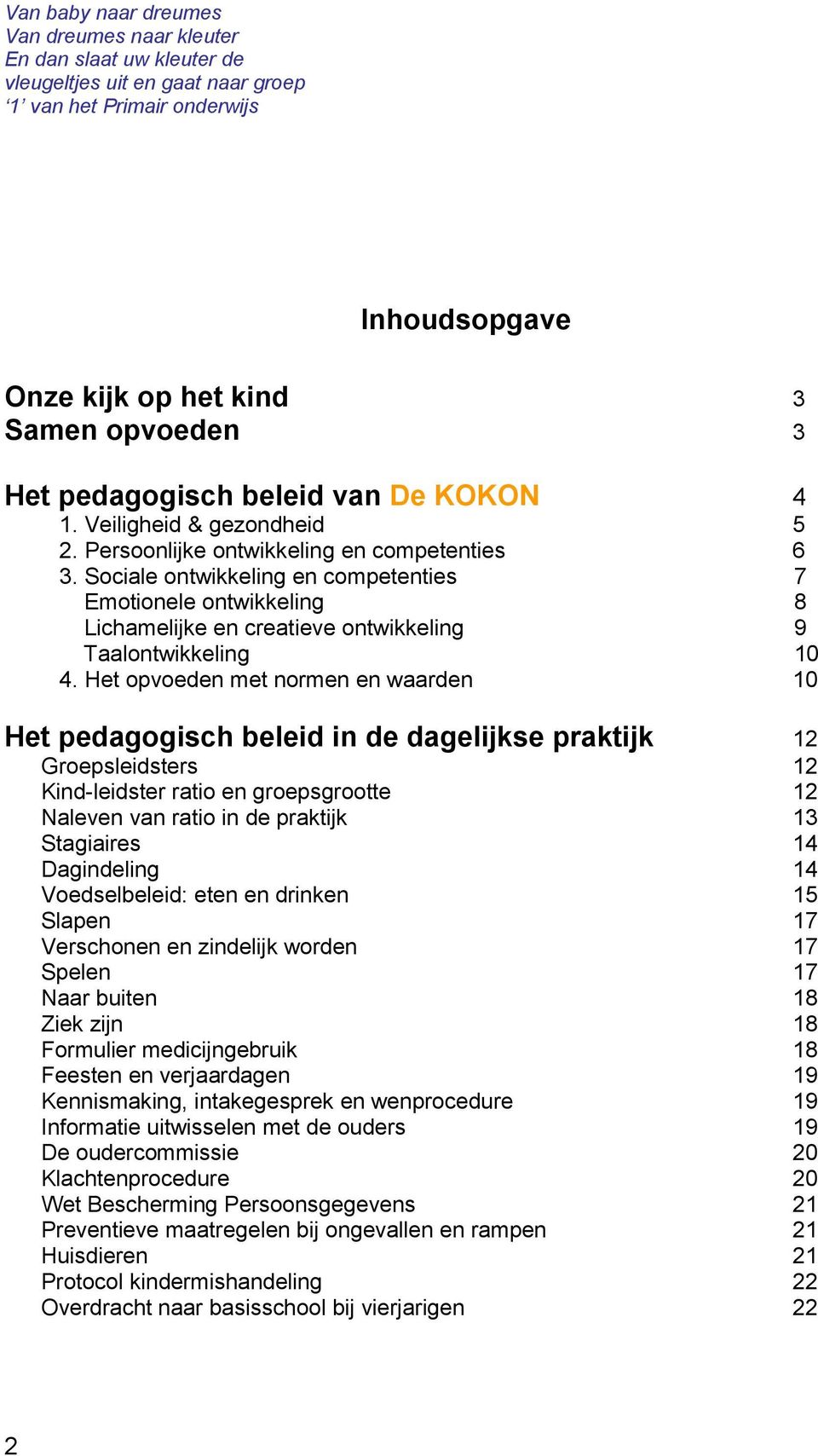 Het opvoeden met normen en waarden 10 Het pedagogisch beleid in de dagelijkse praktijk 12 Groepsleidsters 12 Kind-leidster ratio en groepsgrootte 12 Naleven van ratio in de praktijk 13 Stagiaires 14