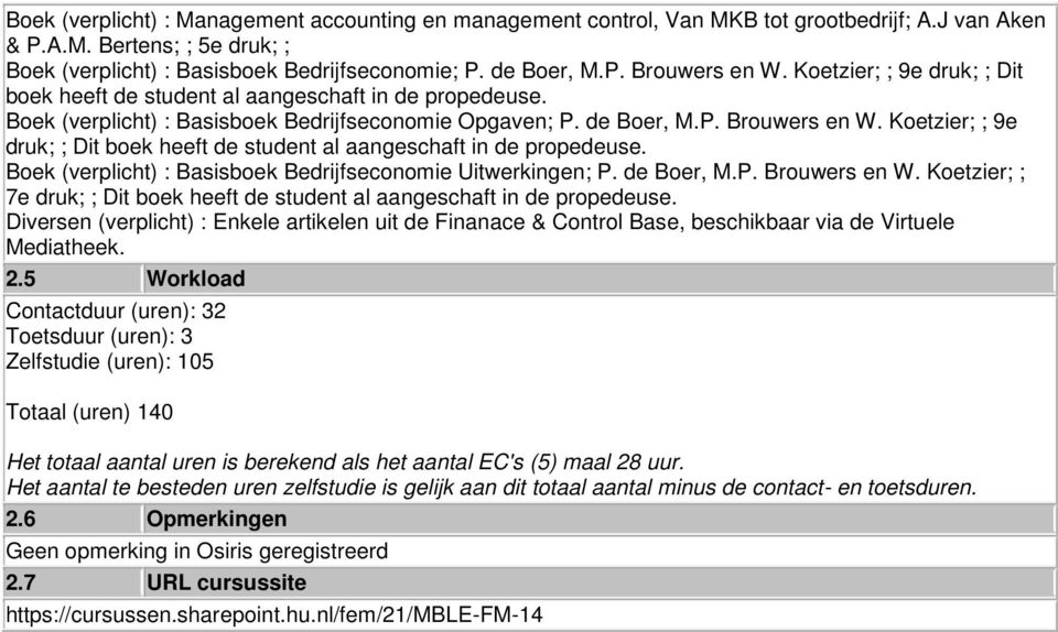 Koetzier; ; 9e druk; ; Dit boek heeft de student al aangeschaft in de propedeuse. Boek (verplicht) : Basisboek Bedrijfseconomie Uitwerkingen; P. de Boer, M.P. Brouwers en W.