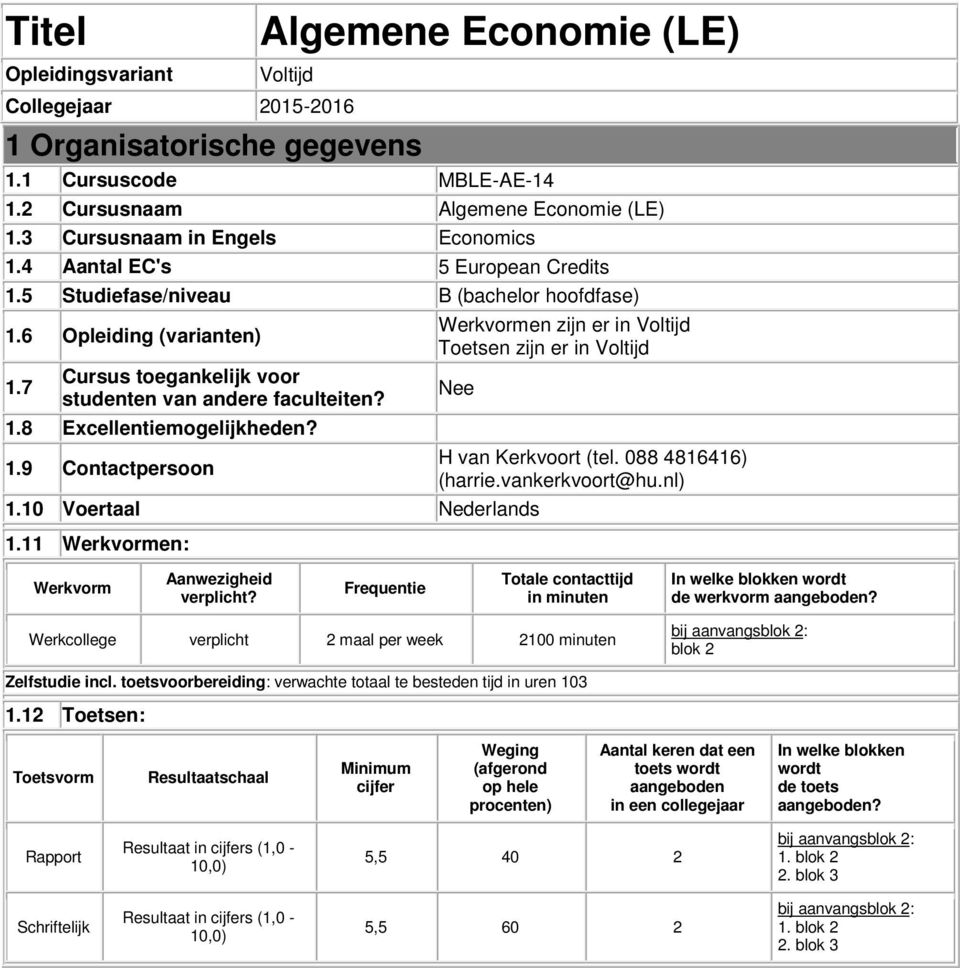 7 Cursus toegankelijk voor studenten van andere faculteiten? 1.8 Excellentiemogelijkheden? 1.9 Contactpersoon Werkvormen zijn er in Voltijd Toetsen zijn er in Voltijd Nee 1.10 Voertaal Nederlands 1.