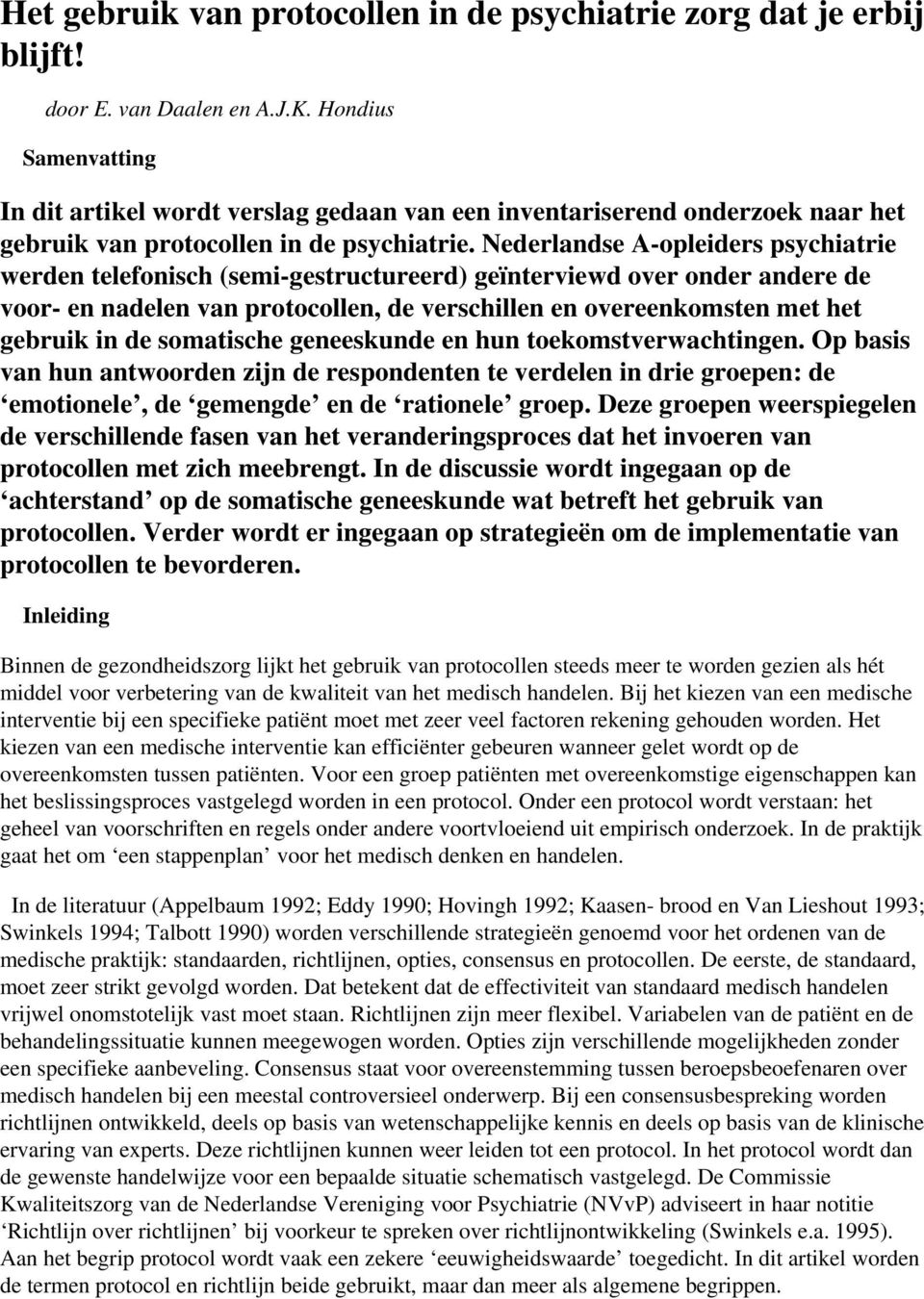 Nederlandse A-opleiders psychiatrie werden telefonisch (semi-gestructureerd) geïnterviewd over onder andere de voor- en nadelen van protocollen, de verschillen en overeenkomsten met het gebruik in de