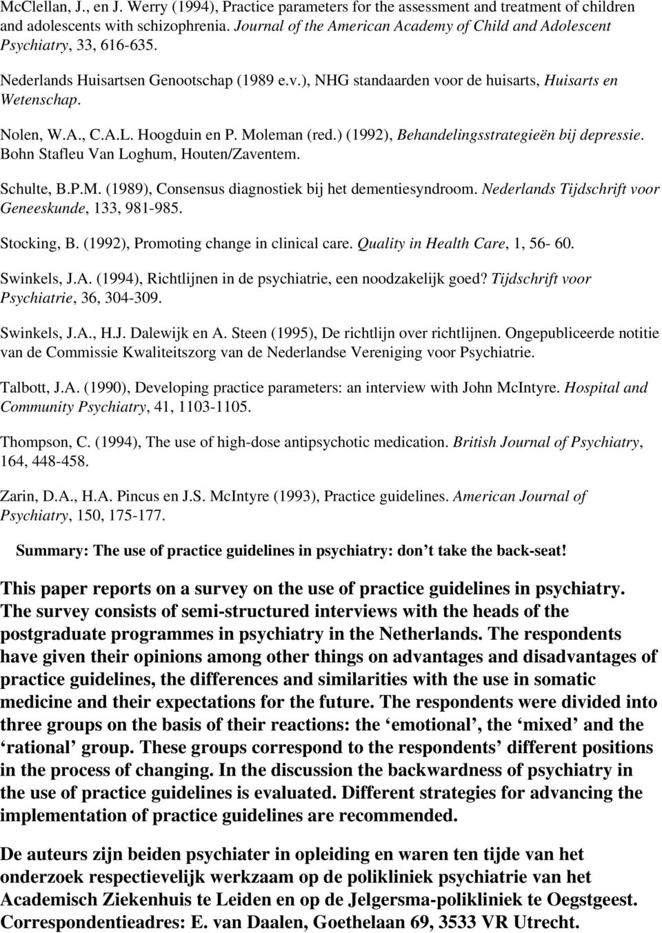 A.L. Hoogduin en P. Moleman (red.) (1992), Behandelingsstrategieën bij depressie. Bohn Stafleu Van Loghum, Houten/Zaventem. Schulte, B.P.M. (1989), Consensus diagnostiek bij het dementiesyndroom.