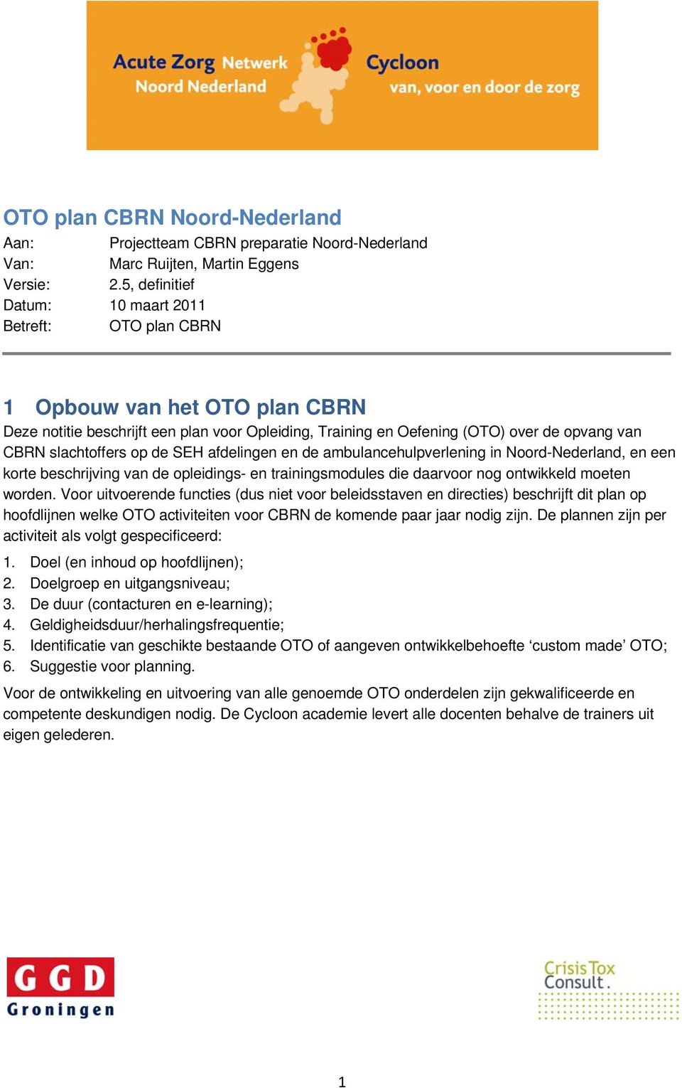 slachtoffers op de SEH afdelingen en de ambulancehulpverlening in Noord-Nederland, en een korte beschrijving van de opleidings- en trainingsmodules die daarvoor nog ontwikkeld moeten worden.