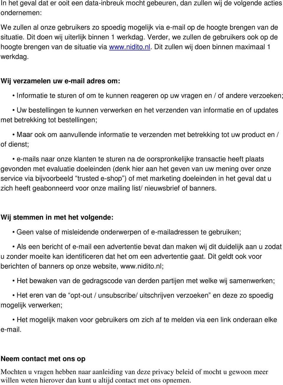 Wij verzamelen uw e-mail adres om: Informatie te sturen of om te kunnen reageren op uw vragen en / of andere verzoeken; Uw bestellingen te kunnen verwerken en het verzenden van informatie en of