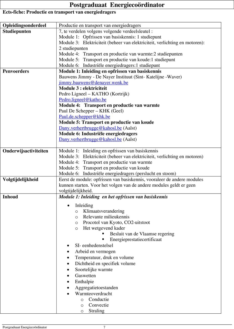 warmte:2 studiepunten Module 5: Transport en productie van koude:1 studiepunt Module 6: Industriële energiedragers:1 studiepunt Penvoerders Module 1: Inleiding en opfrissen van basiskennis Bauwens