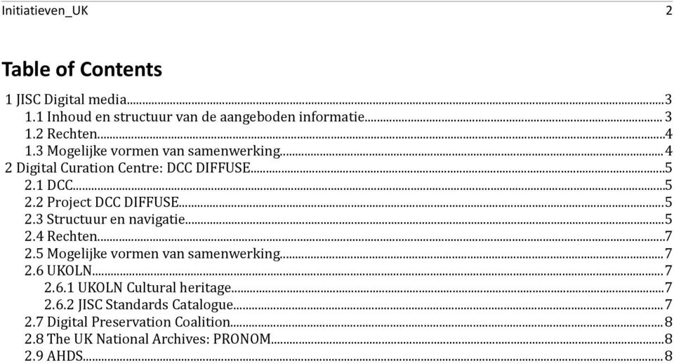 ..5 2.4 Rechten...7 2.5 Mogelijke vormen van samenwerking...7 2.6 UKOLN...7 2.6.1 UKOLN Cultural heritage...7 2.6.2 JISC Standards Catalogue.