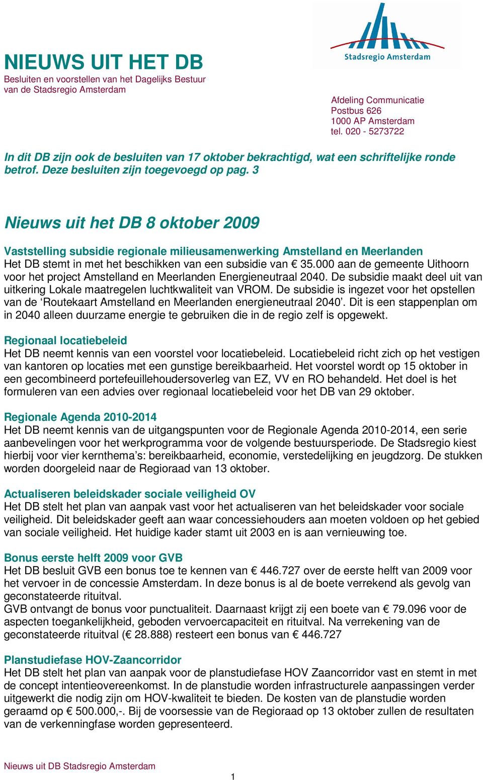 3 Nieuws uit het DB 8 oktober 2009 Vaststelling subsidie regionale milieusamenwerking Amstelland en Meerlanden Het DB stemt in met het beschikken van een subsidie van 35.