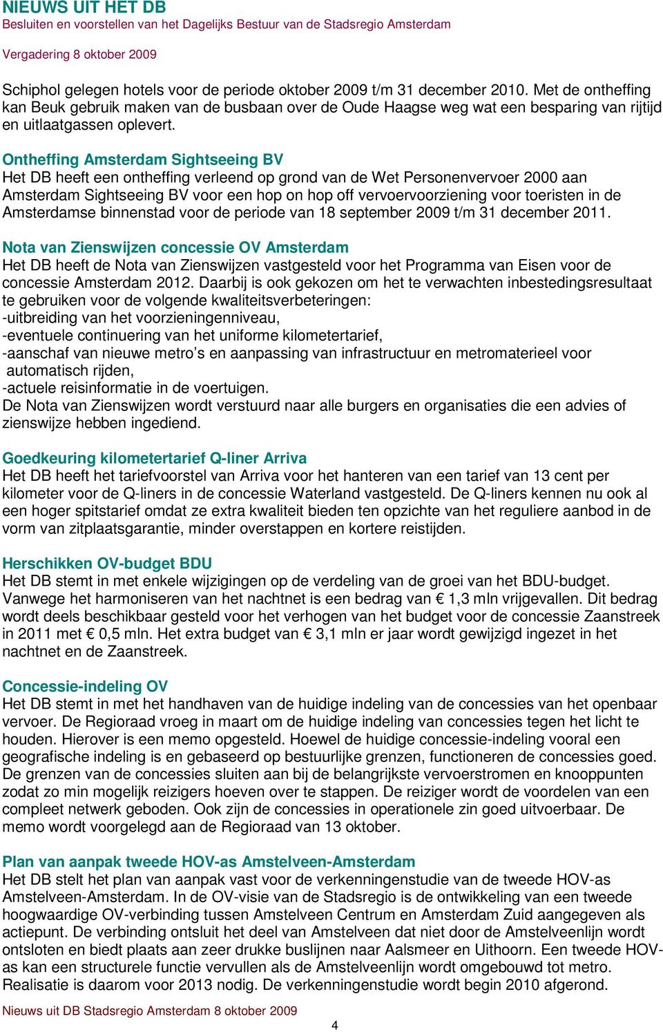 Ontheffing Amsterdam Sightseeing BV Het DB heeft een ontheffing verleend op grond van de Wet Personenvervoer 2000 aan Amsterdam Sightseeing BV voor een hop on hop off vervoervoorziening voor