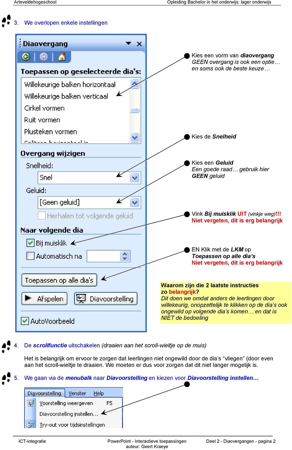 !! Niet vergeten, dit is erg belangrijk EN Klik met de LKM op Toepassen op alle dia s Niet vergeten, dit is erg belangrijk Waarom zijn die 2 laatste instructies zo belangrijk?