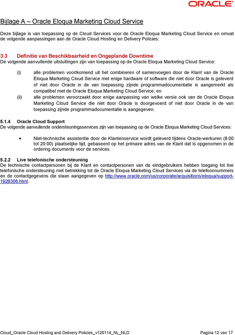 3 Definitie van Beschikbaarheid en Ongeplande Downtime De volgende aanvullende uitsluitingen zijn van toepassing op de Oracle Eloqua Marketing Cloud Service: (i) (ii) alle problemen voortkomend uit